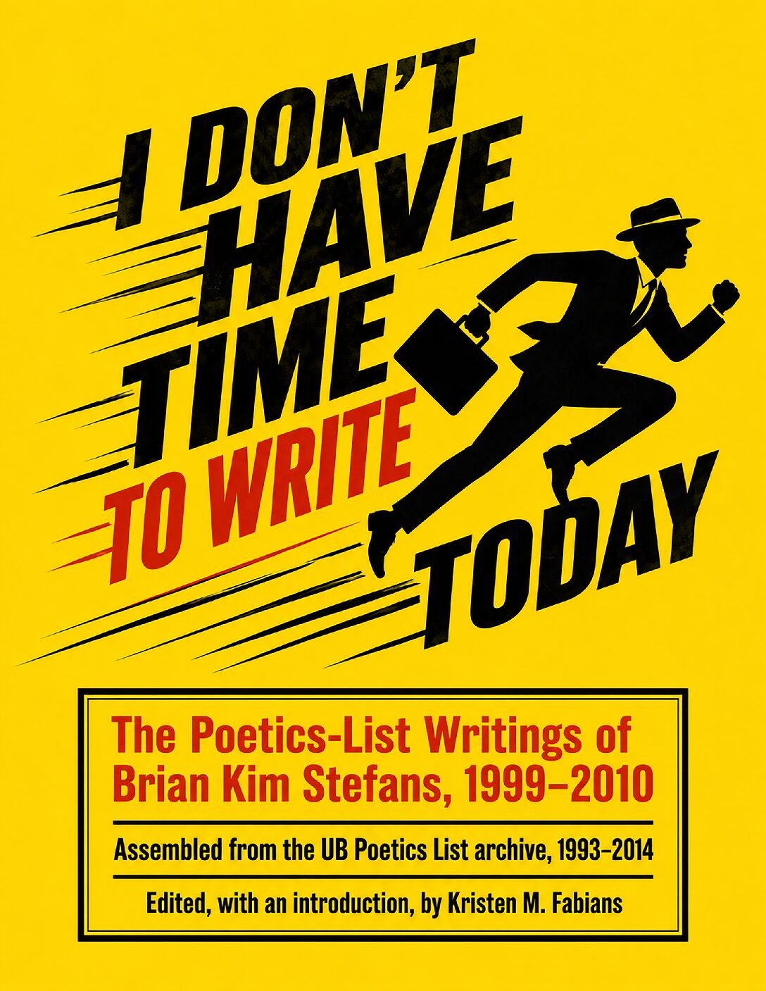 Cover of I Don’t Have Time to Write Today: The Poetics-List Writings of Brian Kim Stefans, 1999–2010