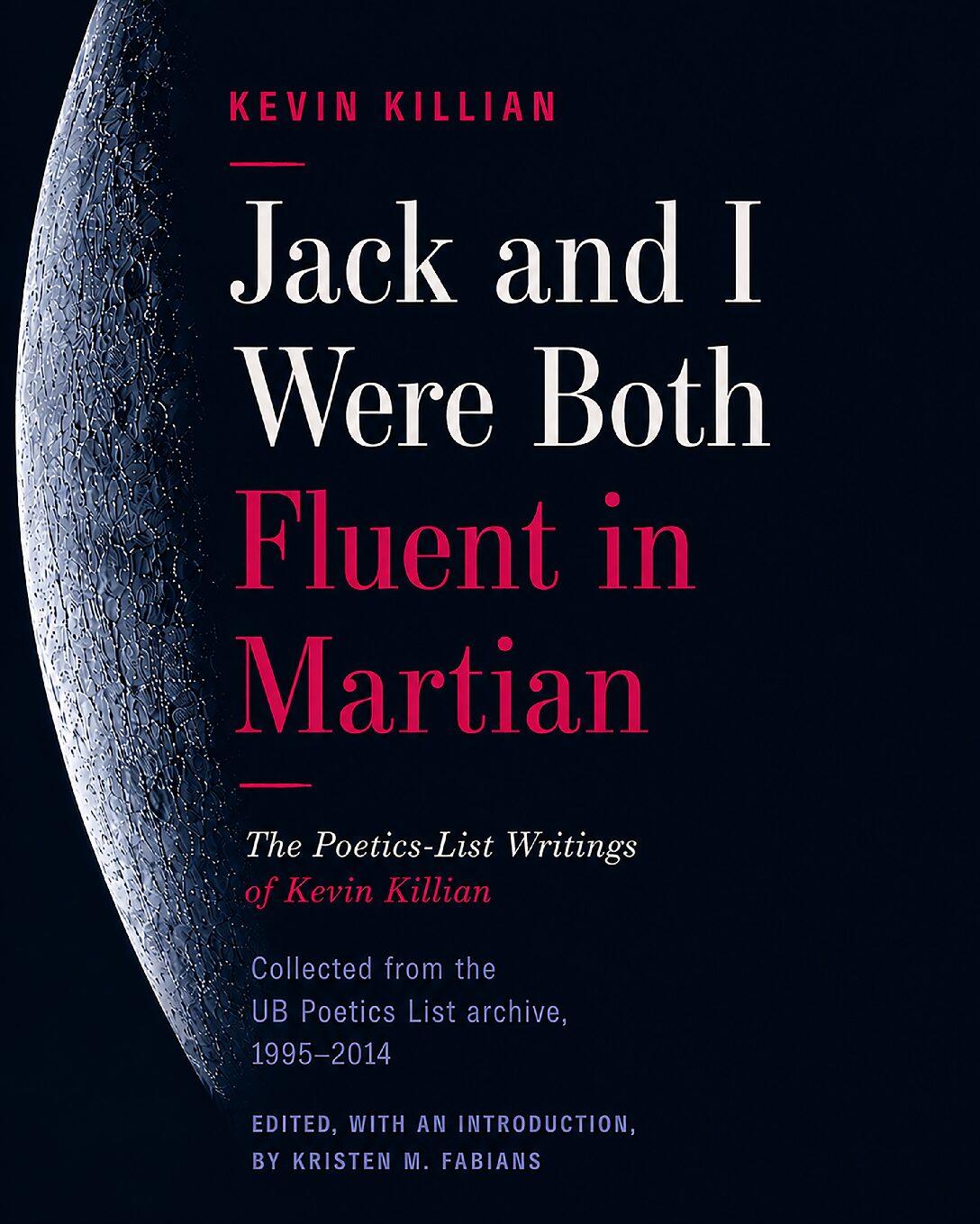 Cover of Jack and I Were Both Fluent in Martian: The UB Poetics List Writings of Kevin Killian, 1995–2014