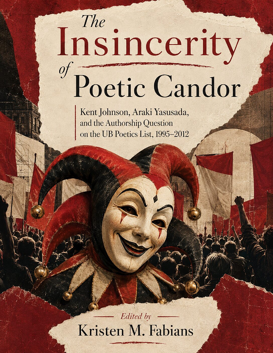 Cover of The Insincerity of Poetic Candor: Kent Johnson, Araki Yasusada, and the Authorship Question on the UB Poetics List, 1995–2012